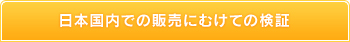 日本国内での販売にむけての検証